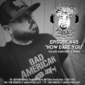Ep. #45 - How Dare You