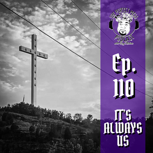 Ep. #110 - It's Always Us