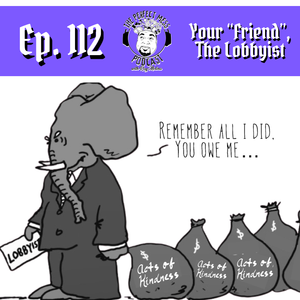 Ep. #112 - Your Friend, The Lobbyist