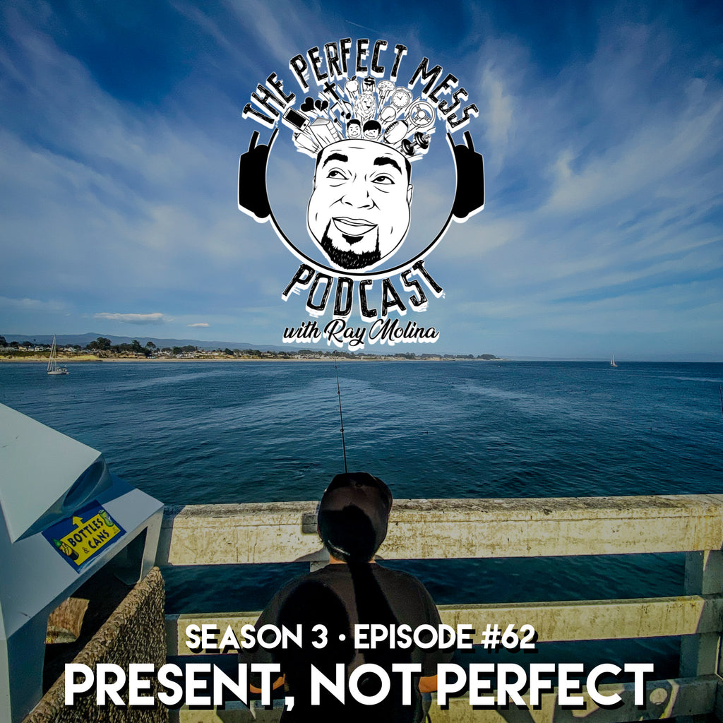 Ep. #62 - "Present, Not Perfect"