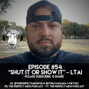Ep. #54 - "Shut It or Show It" - LTAI Series