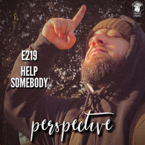 Ep. #219 - Perspective: Help Somebody