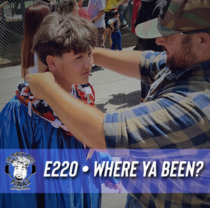 Ep. #220 - Where Ya Been?