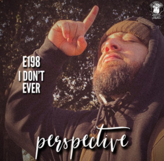 Ep. #198 - Perspective: I Don't Ever