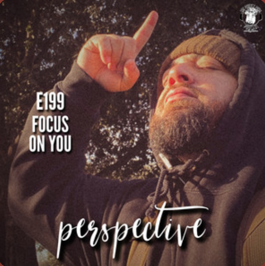 Ep. #199 - Perspective: Focus On You