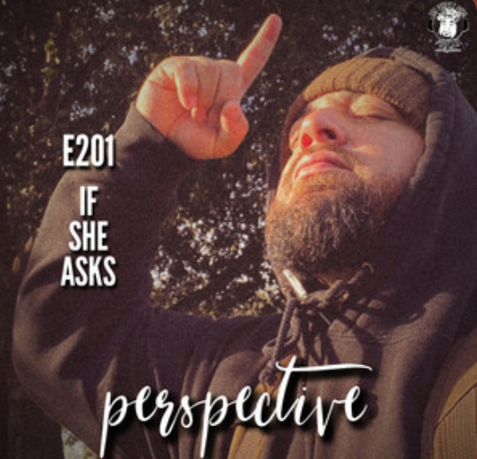 Ep. #201 - Perspective: If She Asks