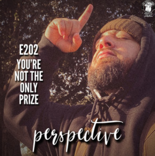 Ep. #202 - Perspective: You're Not The Only Prize