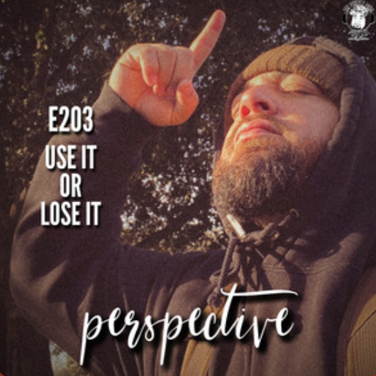 Ep. #203 - Perspective: Use It or Lose It