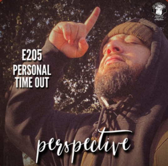 Ep. #205 - Perspective: Personal Time Out