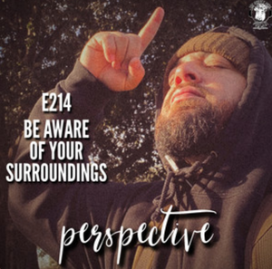 Ep.#214 - Be Aware ofYour Surroundings