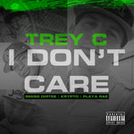 I Don't Care - Trey C feat. Smigg Dirtee, Krypto & Playa Rae (Digital Only)